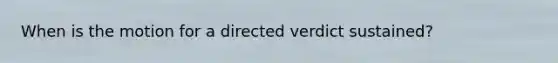 When is the motion for a directed verdict sustained?