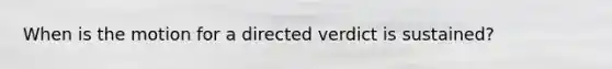 When is the motion for a directed verdict is sustained?