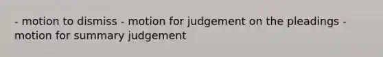 - motion to dismiss - motion for judgement on the pleadings - motion for summary judgement