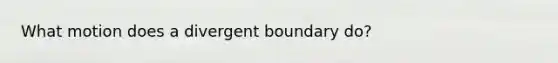 What motion does a divergent boundary do?