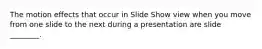 The motion effects that occur in Slide Show view when you move from one slide to the next during a presentation are slide ________.