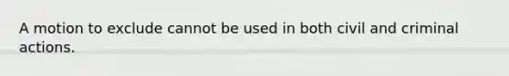 A motion to exclude cannot be used in both civil and criminal actions.