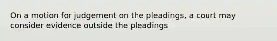 On a motion for judgement on the pleadings, a court may consider evidence outside the pleadings