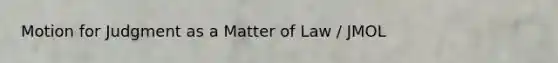 Motion for Judgment as a Matter of Law / JMOL