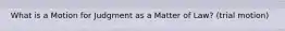 What is a Motion for Judgment as a Matter of Law? (trial motion)