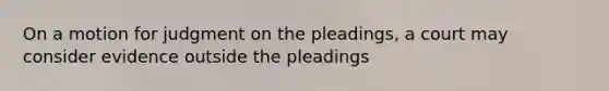 On a motion for judgment on the pleadings, a court may consider evidence outside the pleadings