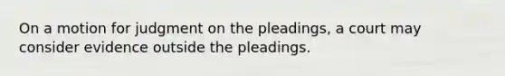 On a motion for judgment on the pleadings, a court may consider evidence outside the pleadings.