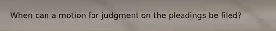 When can a motion for judgment on the pleadings be filed?