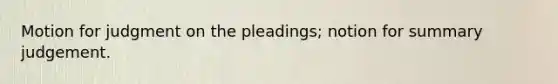 Motion for judgment on the pleadings; notion for summary judgement.