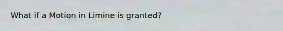 What if a Motion in Limine is granted?