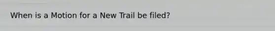 When is a Motion for a New Trail be filed?