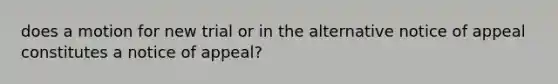 does a motion for new trial or in the alternative notice of appeal constitutes a notice of appeal?