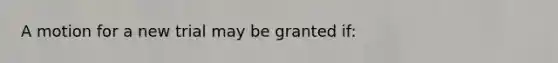 A motion for a new trial may be granted if: