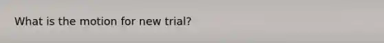 What is the motion for new trial?