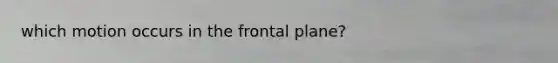 which motion occurs in the frontal plane?