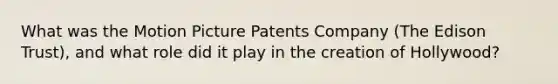 What was the Motion Picture Patents Company (The Edison Trust), and what role did it play in the creation of Hollywood?