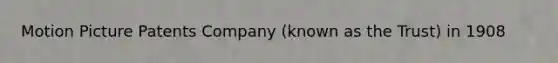 Motion Picture Patents Company (known as the Trust) in 1908