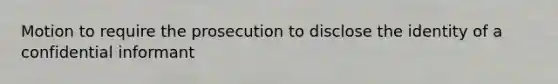 Motion to require the prosecution to disclose the identity of a confidential informant