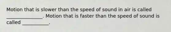 Motion that is slower than the speed of sound in air is called _______________. Motion that is faster than the speed of sound is called ___________.