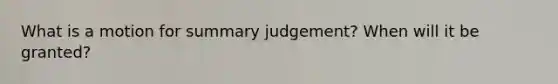 What is a motion for summary judgement? When will it be granted?