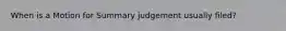 When is a Motion for Summary judgement usually filed?