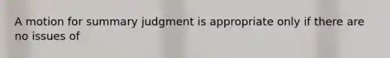 A motion for summary judgment is appropriate only if there are no issues of