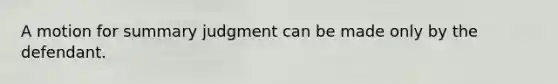 A motion for summary judgment can be made only by the defendant.