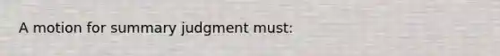 A motion for summary judgment must: