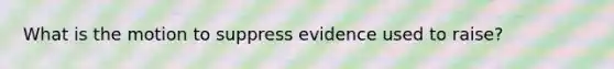 What is the motion to suppress evidence used to raise?