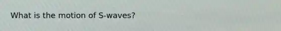 What is the motion of S-waves?