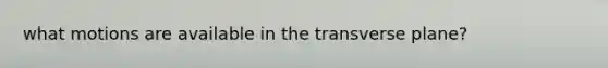 what motions are available in the transverse plane?