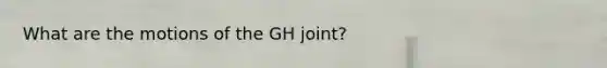 What are the motions of the GH joint?