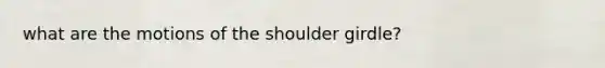 what are the motions of the shoulder girdle?