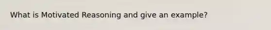What is Motivated Reasoning and give an example?