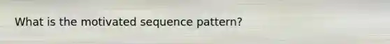 What is the motivated sequence pattern?