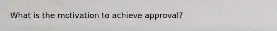 What is the motivation to achieve approval?