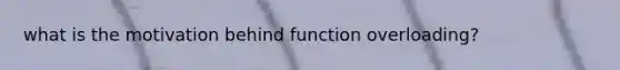 what is the motivation behind function overloading?