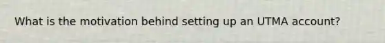 What is the motivation behind setting up an UTMA account?