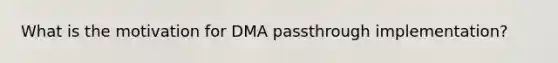 What is the motivation for DMA passthrough implementation?