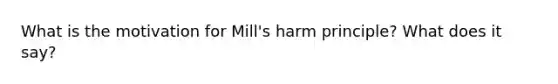 What is the motivation for Mill's harm principle? What does it say?