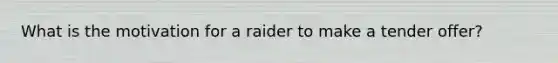 What is the motivation for a raider to make a tender offer?