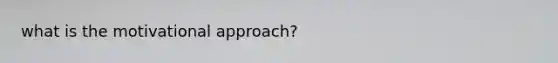 what is the motivational approach?