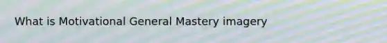 What is Motivational General Mastery imagery