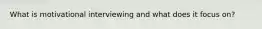 What is motivational interviewing and what does it focus on?