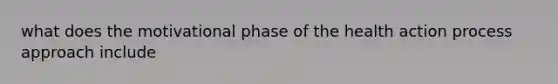 what does the motivational phase of the health action process approach include