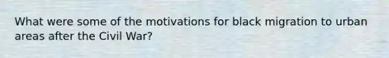 What were some of the motivations for black migration to urban areas after the Civil War?