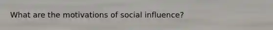 What are the motivations of social influence?