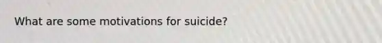 What are some motivations for suicide?