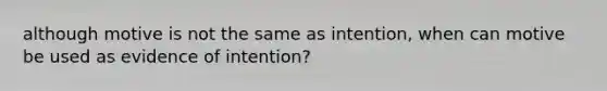 although motive is not the same as intention, when can motive be used as evidence of intention?