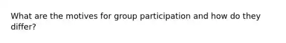 What are the motives for group participation and how do they differ?